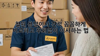 철원 용달이사 견적, 꼼꼼하게 비교하고 후회없이 이사하는 법 🚚💨