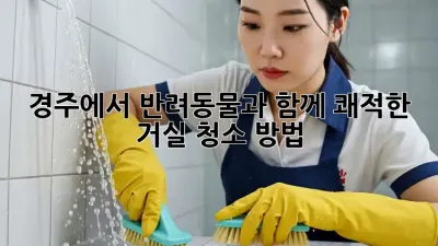 경주에서 반려동물과 함께 쾌적한 거실 청소 방법
